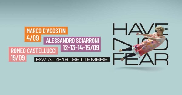 Dal 4 al 19 settembre - Have No Fear: a Pavia la nuova rassegna dedicata alle arti performative