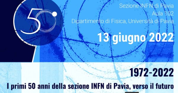 13 giugno - La Sezione di Pavia dell'Istituto Nazionale di Fisica Nucleare festeggia i suoi cinquant'anni