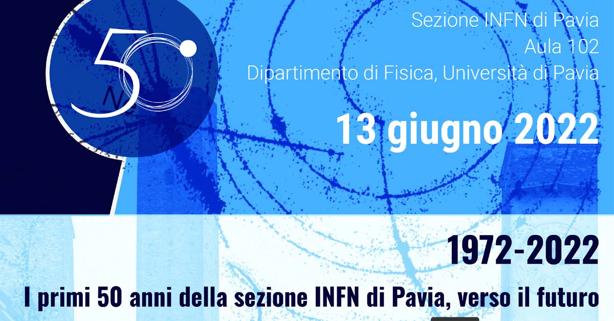 13 giugno - La Sezione di Pavia dell'Istituto Nazionale di Fisica Nucleare festaggia i suoi cinquant'anni