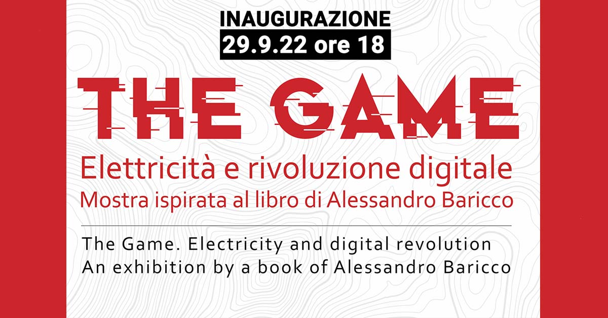 29 settembre - Inaugurazione ＂THE GAME. Elettricità e rivoluzione digitale＂. Una mostra ispirata al libro di Alessandro Baricco