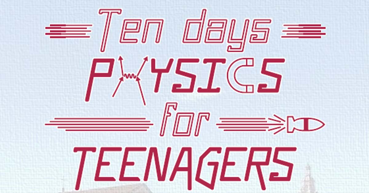 Dal 13 al 23 giugno - TendaysPhysics4Teenagers